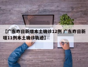 【广东昨日新增本土确诊12例 广东昨日新增11例本土确诊轨迹】
